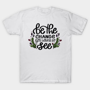 Be The Change You Want To See T-Shirt